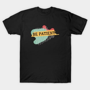 Be patient T-Shirt